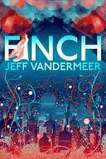 Finch / Jeff VanderMeer.