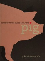 Pig : cooking with a passion for pork / Johnnie Mountain.