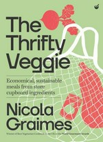The thrifty veggie : economical, sustainable meals from store-cupboard ingredients / Nicola Graimes.