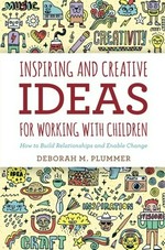 Inspiring and creative ideas for working with children : how to build relationships and enable change / Deborah M. Plummer.