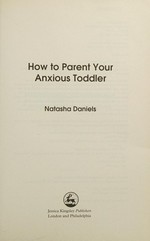 How to parent your anxious toddler / Natasha Daniels.