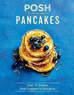 Posh pancakes : over 70 recipes, from hoppers to hotcakes / Sue Quinn ; photography by Faith Mason.