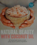 Natural beauty with coconut oil : homemade beauty products using nature's perfect ingredient / Lucy Bee ; photography by David Loftus.