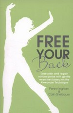 Free your back : ease pain and regain natural poise with gentle exercise based on the Alexander technique / Penny Ingham & Colin Shelbourn.