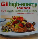 GI high-energy cookbook : low-GI recipes for weight loss, health, and vitality / Rachael Anne Hill ; photography by Nicki Dowey.