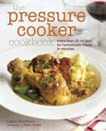 The pressure cooker cookbook : more than 50 recipes for homemade meals in minutes / Laura Washburn ; photography by William Reavell.