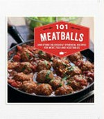101 meatballs : and other deliciously spherical recipes for meat, fish and vegetables / [recipe collection compiled by Alice Sambrook].
