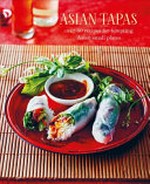 Asian tapas : over 60 recipes for tempting Asian small plates and bites.