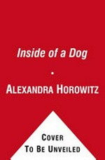 Inside of a dog : what dogs see, smell, and know / Alexandra Horowitz.