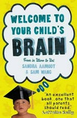 Welcome to your child's brain : from in utero to uni / Sandra Aamodt and Sam Wang.