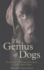 The genius of dogs : discovering the unique intelligence of man's best friend / Brian Hare and Vanessa Woods.