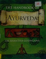 The handbook of ayurveda : India's medical wisdom explained / Shantha Godagama with Liz Hodgkinson.