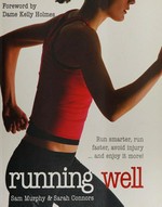 Running well : run smarter, run faster, avoid injury - and enjoy it more! / Sam Murphy & Sarah Connors ; [foreword by Kelly Holmes].