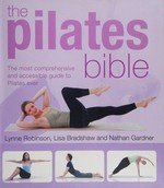 The Pilates bible / Lynne Robinson, Lisa Bradshaw and Nathan Gardner ; photography by Eddie Macdonald.