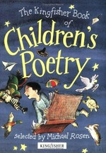 The Kingfisher book of children's poetry / selected by Michael Rosen ; illustrated by Alice Englander.