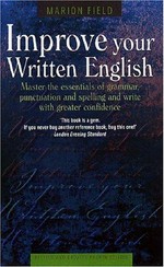 Improve your written English : master the essentials of grammar, punctuation and spelling and write with greater confidence / Marion Field.