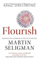 Flourish : a new understanding of happiness, well-being - and how to achieve them / Martin E.P. Seligman.