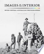 Images of the Interior : seven Central Australian photographers / Philip Jones.