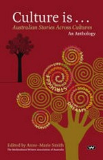 Culture is ... : Australian stories across cultures, an anthology / edited by Anne-Marie Smith.