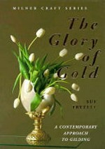 The glory of gold : a contemporary approach to gilding / Sue Trytell.