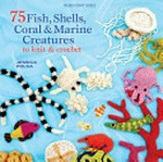 75 fish, shells, coral & marine creatures to knit and crochet / Jessica Polka.
