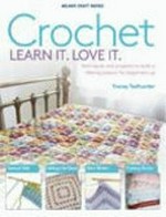 Crochet learn it. love it : techniques and projects to build a lifelong passion, for beginners up / [Tracey Todhunter].