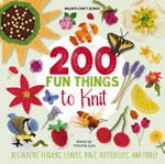 200 fun things to knit : decorative flowers, leaves, bugs, butterflies and more! / edited by Victoria Lyle.
