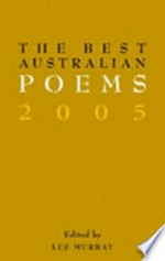 The best Australian poems 2005 / compiled and edited by Les Murray.