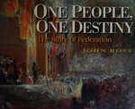 One people, one destiny : the story of federation / John Ross.