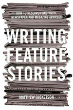 Writing feature stories : how to research and write newspaper and magazine articles / Matthew Ricketson.