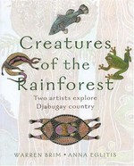 Creatures of the rainforest : two artists explore Djabugay country / Warren Brim and Anna Eglitis.
