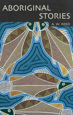 Aboriginal stories : with word list English - Aboriginal, Aboriginal - English / A. W. Reed ; illustrated by Roger Hart.