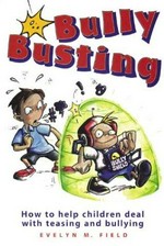 Bully busting : how to help children deal with teasing and bullying / Evelyn M. Field ; illustrations by Andrew Bell.