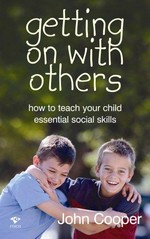 Getting on with others : how to teach your child essential social skills / John Cooper.