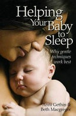 Helping your baby to sleep : why gentle techniques work best / Anni Gethin & Beth Macgregor.