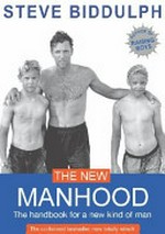 The new manhood : the handbook for a new kind of man / Steve Biddulph.