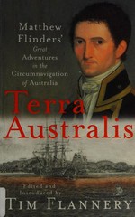 Terra Australis : Matthew Flinders' great adventures in the circumnavigation of Australia / edited and introduced by Tim Flannery.
