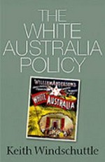 The White Australia Policy / Keith Windschuttle.