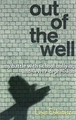 Out of the well : my battle with school bullying and severe depression / Lisa Eskinazi.