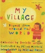 My village : rhymes from around the world / collected by Danielle Wright ; illustrated by Mique Moriuchi ; introduced by Michael Rosen