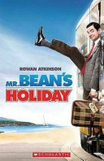 Mr. Bean's holiday / based on the original character created by Rowan Atkinson & Richard Curtis ; based on the motion picture by Hamish McColl and Robin Driscoll.