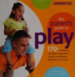 The parent's guide to play / consulting editors: Wendy S. Masi, Roni Cohen Leiderman.