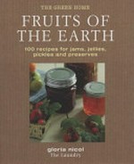Fruits of the earth : 100 recipes for jams, jellies, pickles and preserves / Gloria Nicol.