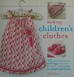 Making children's clothes : 25 stylish step-by-step sewing projects for 0-5 years / Emma Hardy.
