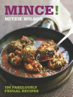 Mince! : 100 fabulously frugal dishes / [text:] Mitzie Wilson ; [photography: Kate Whitaker ; editor: Jane Bamforth]