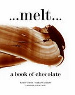 Melt : a book of chocolate / Louise Nason & Chika Watanabe, photography by Jean Cazals.