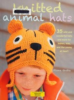 Knitted animal hats : 35 wild and wonderful hats and more for babies, kids, and teens / Fiona Goble.