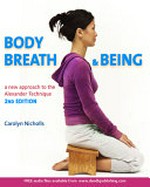 Body, breath & being : a new approach to the Alexander technique / Carolyn Nicholls.