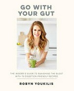 Go with your gut : insider's guide to banishing the bloat with 75 digestion-friendly recipes / Robyn Youkilis.