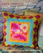 Kaffe Fassett's brilliant patchwork cushions : 20 patchwork projects using Kaffe Fassett fabrics / location photography by Debbie Patterson ; project construction by Heart Space Studios.